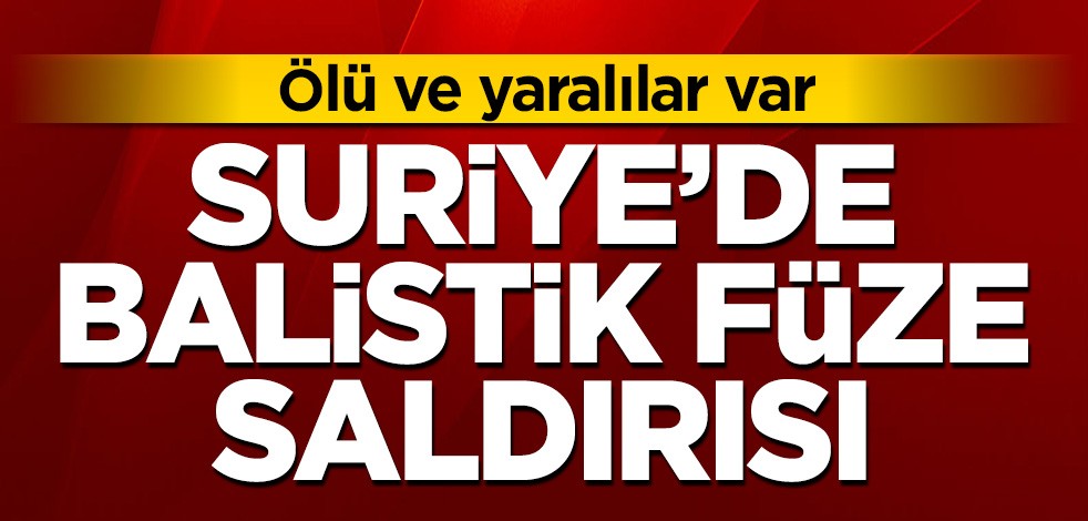 Suriye'de balistik füze saldırısı: Ölü ve yaralılar var