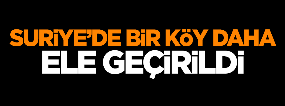Suriye'de bir köy daha ele geçirildi