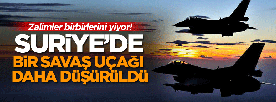 Suriye’de bir savaş uçağı daha düşürüldü