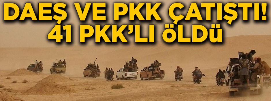Suriye'de DAEŞ ve PKK birbirine girdi! 41 PKK'lı öldü