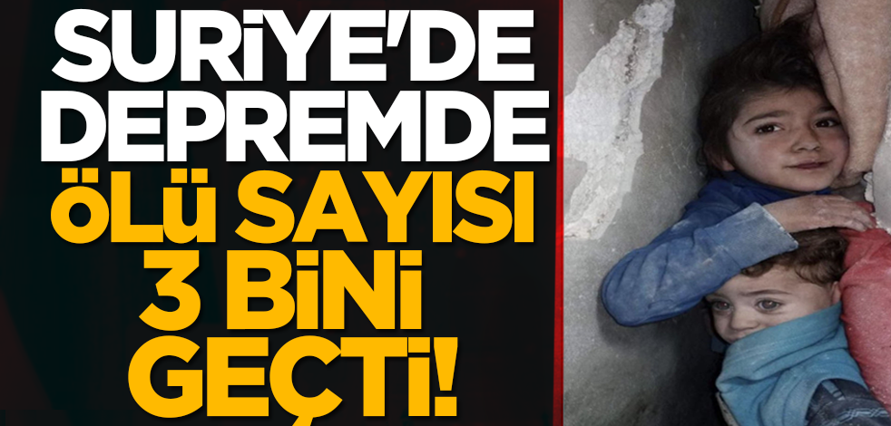 Suriye'de depremde ölü sayısı 3 bini geçti!