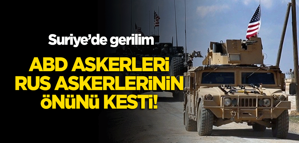 Suriye'de gerilim! ABD askerleri Rus askerlerinin önünü kesti