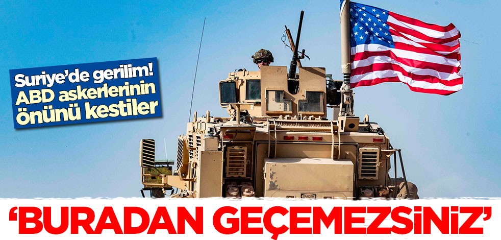Suriye’de gerilim! ABD askerlerinin önünü kestiler