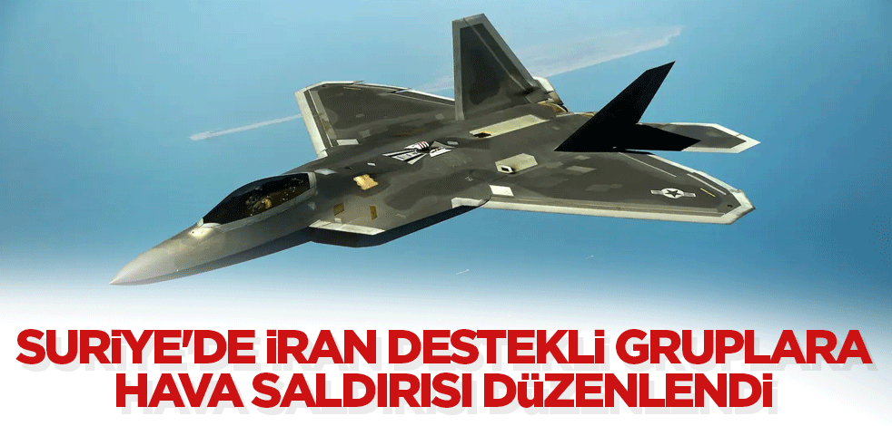 Suriye'de İran destekli gruplara hava saldırısı düzenlendi