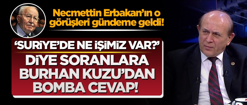 'Suriye'de ne işimiz var?' diye soranlara Burhan Kuzu, Necmettin Erbakan'ın görüşleriyle cevap verdi