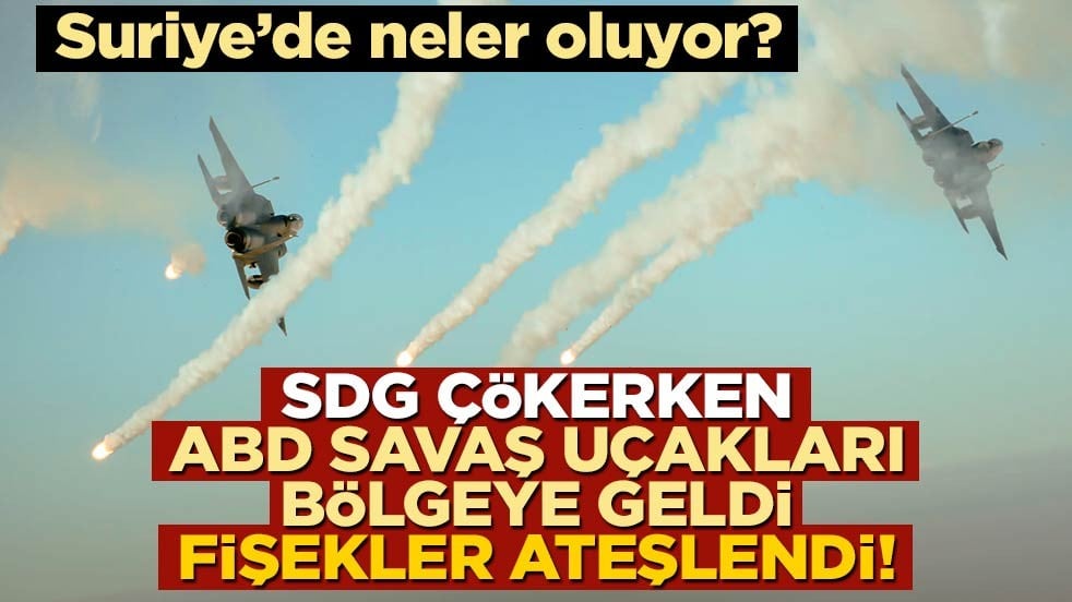 Suriye'de neler oluyor? SDG çökerken ABD savaş uçakları bölgeye geldi, fişekler ateşlendi!