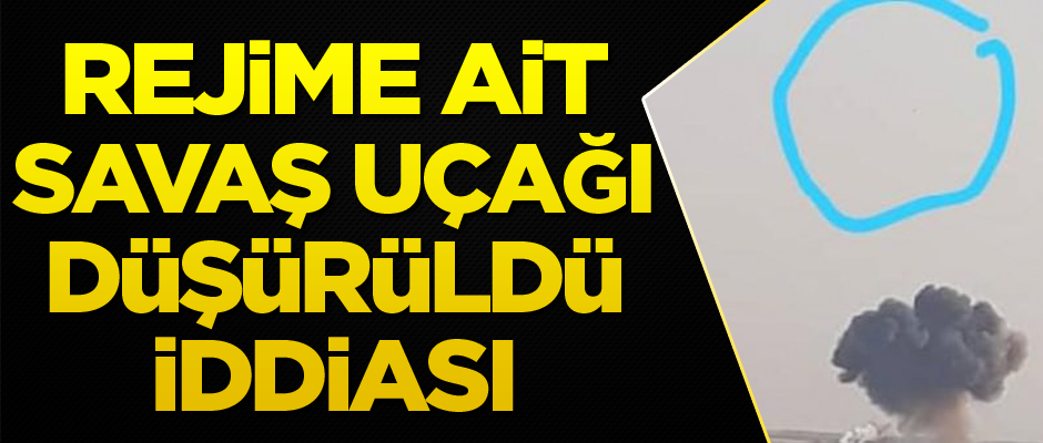 Suriye'de rejime ait savaş uçağı düşürüldü iddiası