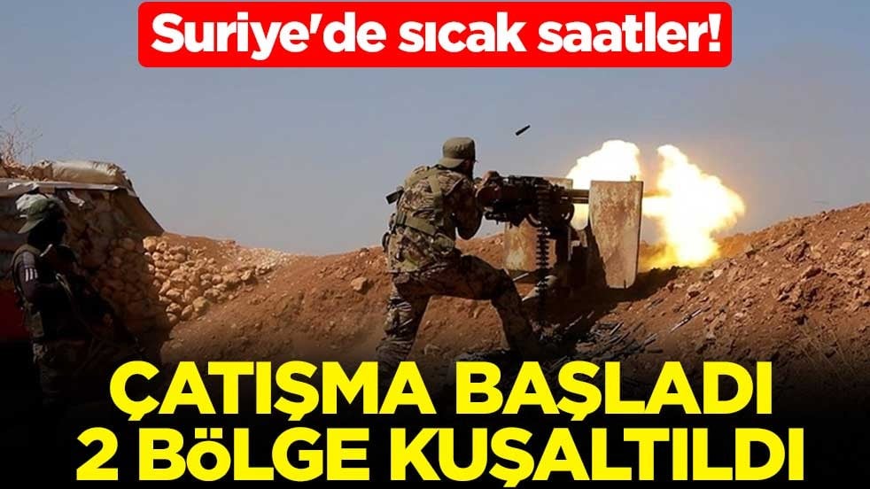 Suriye'de sıcak saatler! Çatışma başladı, 2 bölge kuşaltıldı