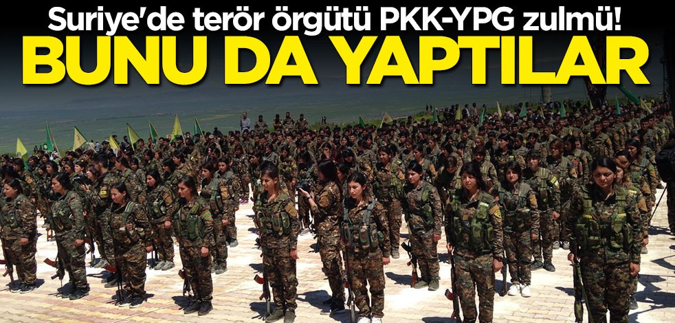 Suriye'de terör örgütü PKK-YPG zulmü! Mal varlıklarına el koymaya başladılar