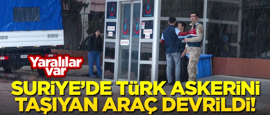 Suriye'de Türk askerlerini taşıyan araç devrildi: 9 yaralı
