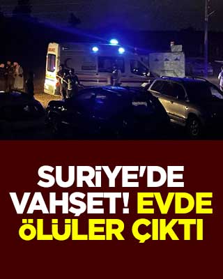 Suriye'de vahşet! Evde ölüler çıktı