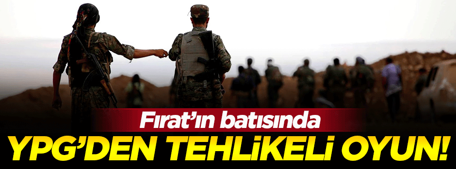 Suriye’de YPG’den tehlikeli oyun!