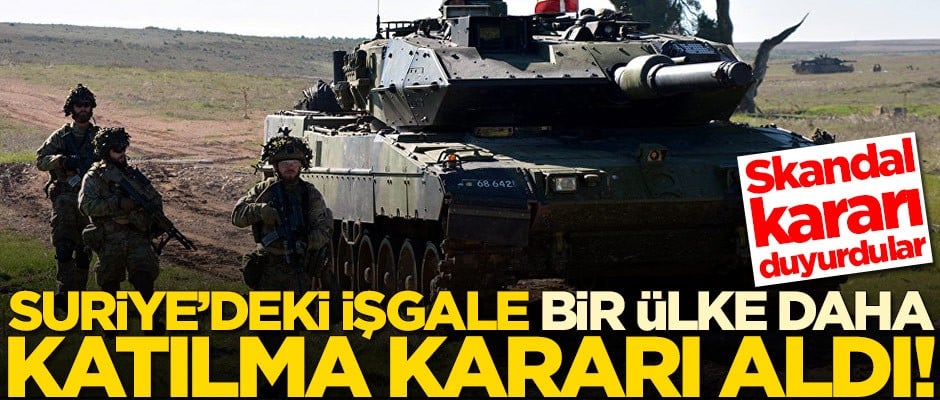 Suriye'deki işgale bir ülke daha katılma kararı aldı!