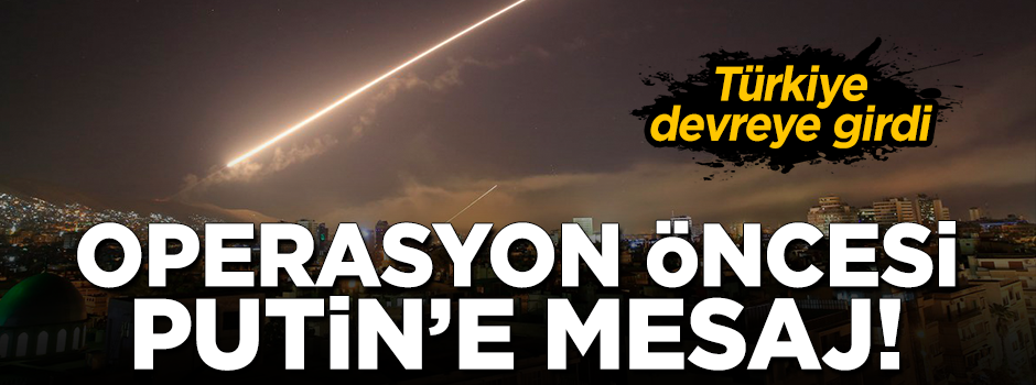 Suriye'deki operasyon öncesi Türkiye'den Putin'e mesaj