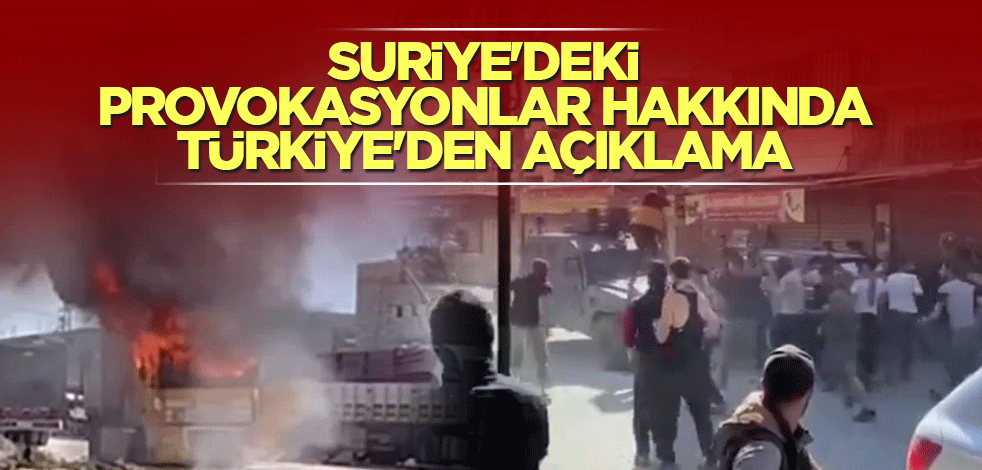 Suriye'deki provokasyonlar hakkında Türkiye'den açıklama