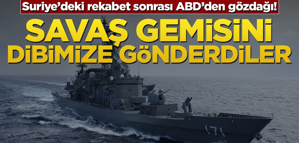Suriye’deki rekabet sonrası ABD’den gözdağı! Savaş gemisini dibimize gönderdiler