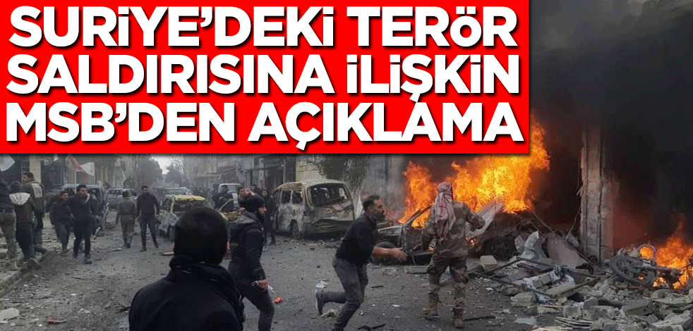 Suriye’deki terör saldırısına ilişkin MSB’den açıklama