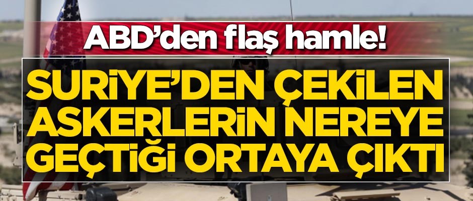 Suriye'den çekilen ABD askerlerinin nereye geçtiği ortaya çıktı