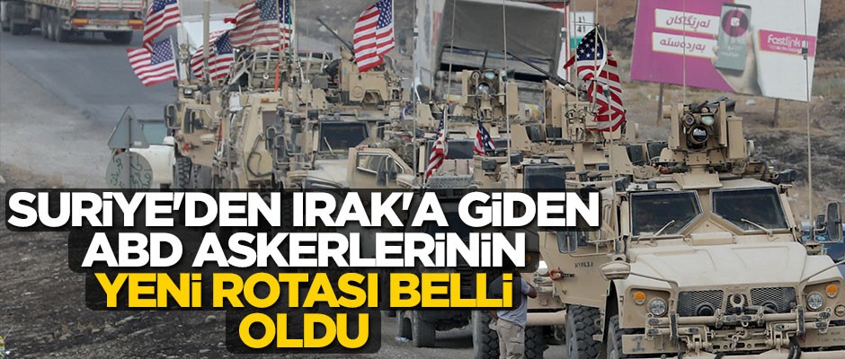 Suriye'den Irak'a giden ABD askerlerinin yeni rotası belli oldu
