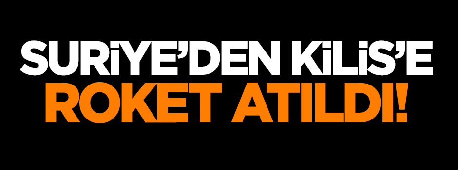 Suriye'den Kilis'e roket atıldı!