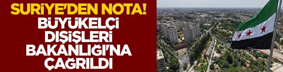 Suriye'den nota! Büyükelçi, Dışişleri Bakanlığı'na çağrıldı