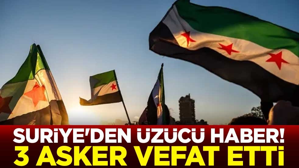 Suriye'den üzücü haber! 3 asker vefat etti