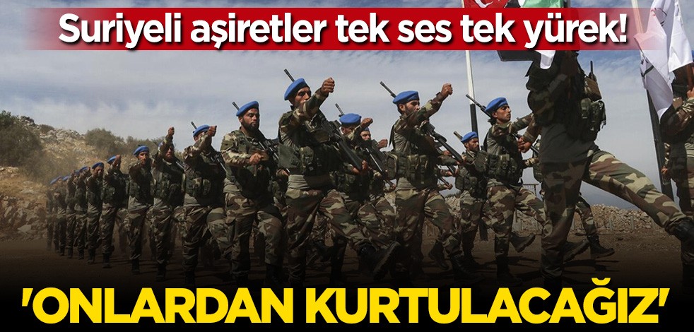 Suriyeli aşiretler tek yürek oldu: Onlardan kurtulacağız