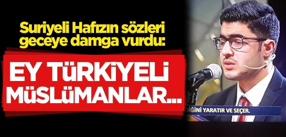 Suriyeli Hafızın sözleri geceye damga vurdu: Ey Türkiyeli Müslümanlar...