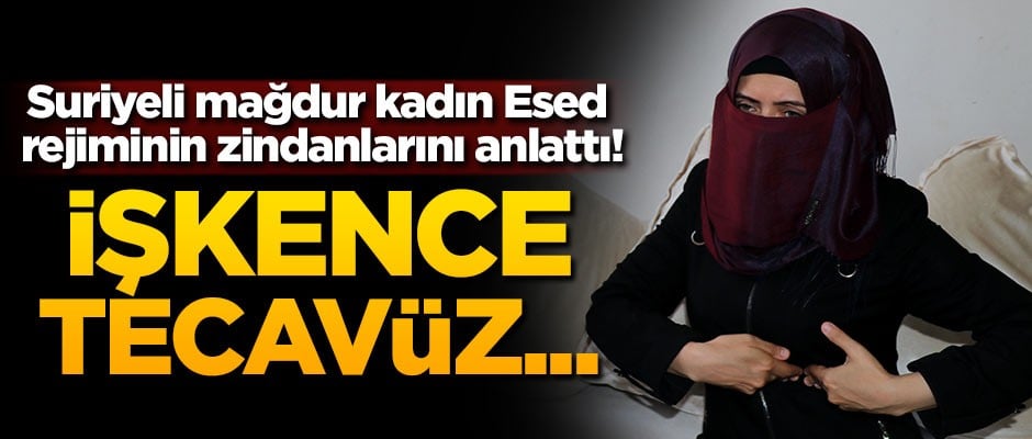 Suriyeli kadın Esed rejiminin zindanlarını anlattı! İşkence, tecavüz...