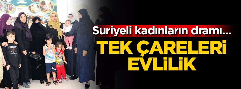 Suriyeli kadınların dramı… Tek çareleri evlilik