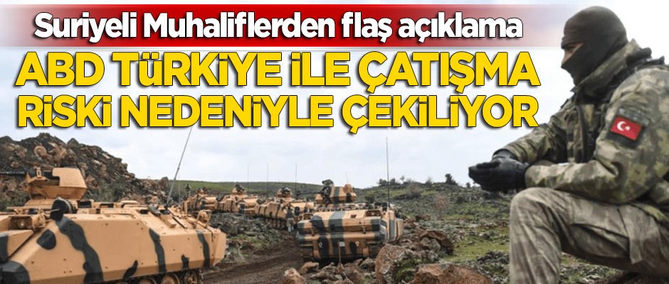 Suriyeli Muhaliflerden flaş açıklama: ABD, Türkiye ile çatışma riski nedeniyle Suriye'den çekiliyor