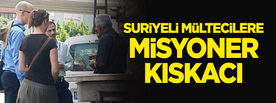 Suriyeli mülteciler misyoner kıskacında