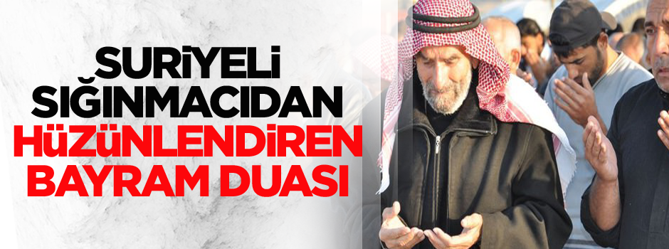 Suriyeli sığınmacının hüzünlendiren bayram duası