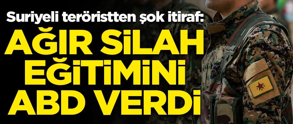 Suriyeli teröristten şok itiraf! "Ağır silah eğitimini ABD'liler verdi"