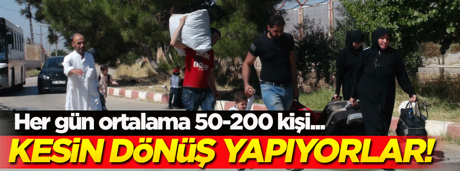 Suriyeliler kesin dönüş yapıyor! Günde ortalama 50-200 kişi...