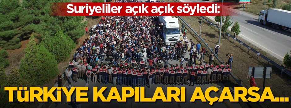 Suriyeliler konuştu: Türkiye kapıları açarsa...