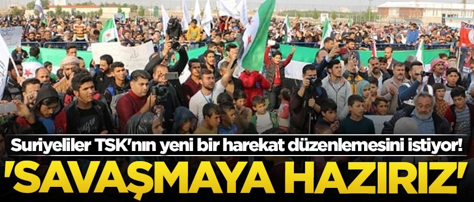 Suriyeliler TSK'nın yeni bir harekat düzenlemesini istiyor! 'Savaşmaya hazırız'