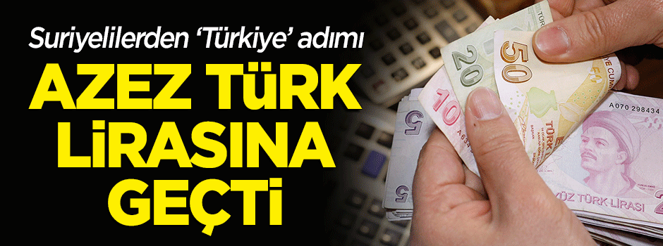 Suriyelilerden 'Türkiye' adımı: Azez, Türk lirasına geçti!