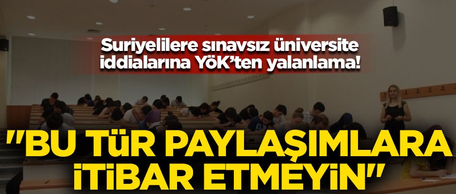 "Suriyelilere sınavsız üniversite" iddiasına YÖK'ten cevap! "Bu tarz söylemlere itibar etmeyin"