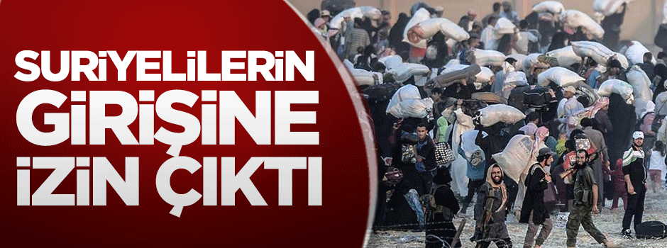 Suriyelilerin girişine izin çıktı