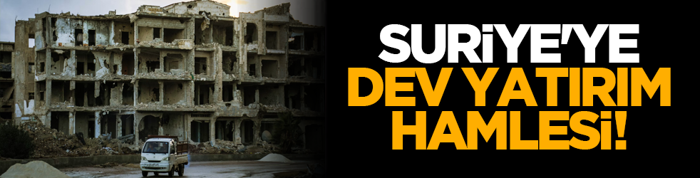 Suriye'ye dev yatırım hamlesi!