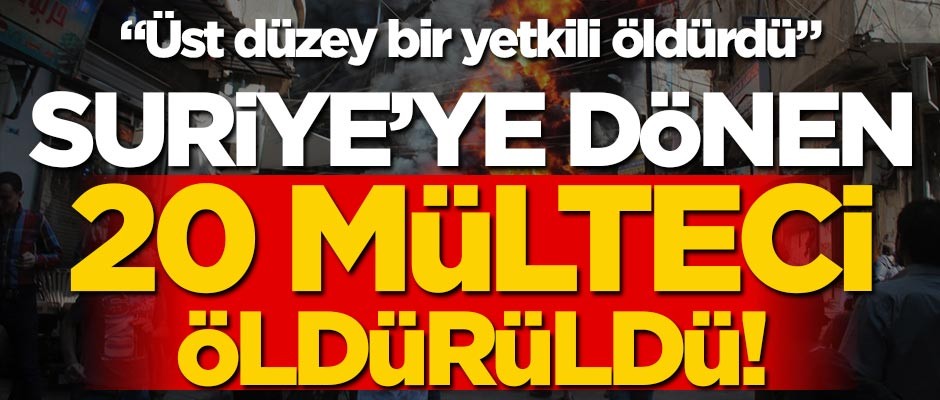 Suriye’ye dönen 20 mülteci rejim tarafından öldürüldü! "Üst düzey bir yetkili öldürdü"
