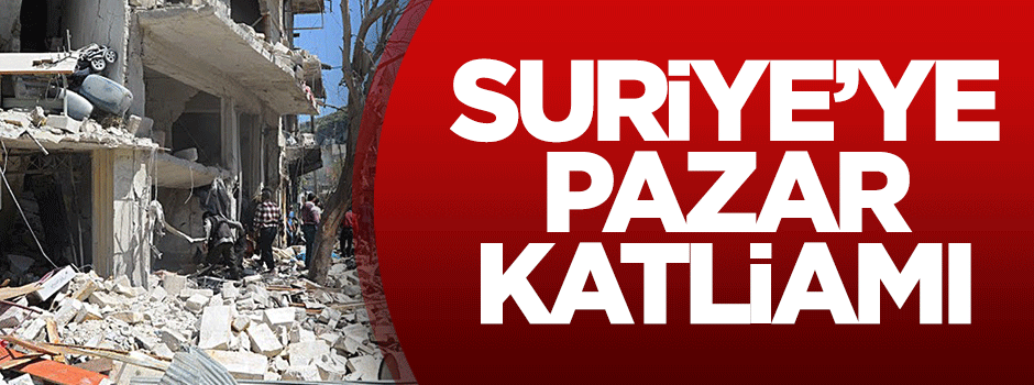 Suriye'ye pazar katliamı