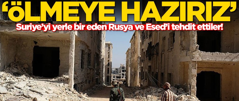 Suriye’yi yerle bir eden Rusya ve Esed’i tehdit ettiler! 'Savaşacağız'