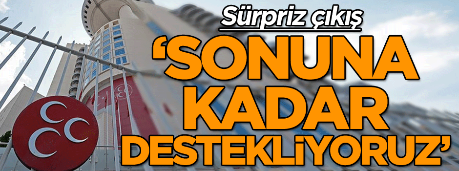 Sürpriz çıkış: Sonuna kadar destekliyoruz
