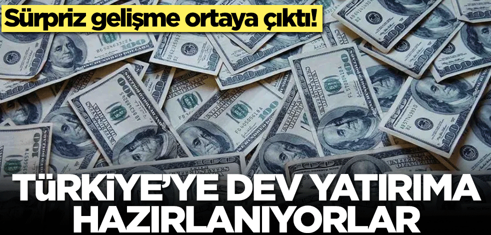 Sürpriz gelişme ortaya çıktı! Türkiye'ye dev yatırıma hazırlanıyorlar