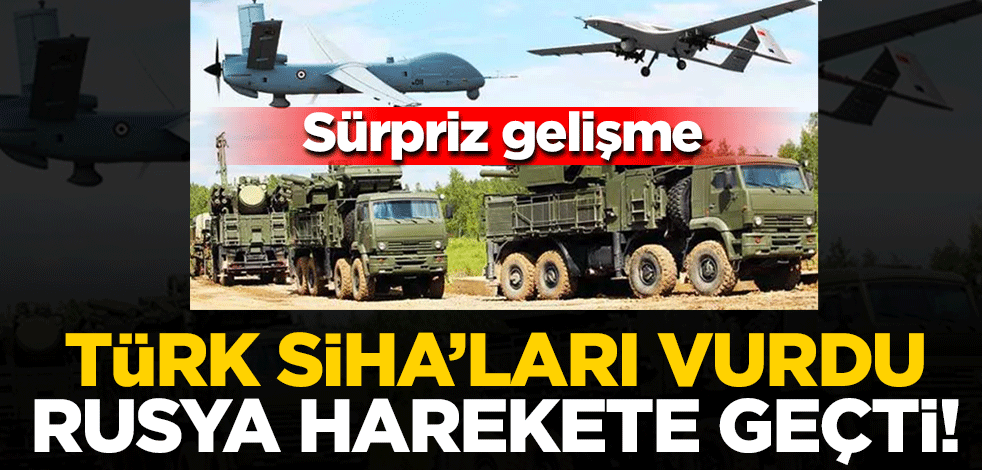 Sürpriz gelişme... Türk SİHA'ları vurdu, Rusya harekete geçti!