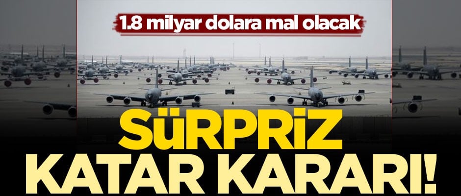 Sürpriz Katar kararı! 1.8 milyar dolara mal olacak