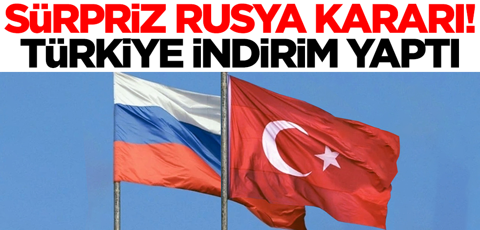 Sürpriz Rusya kararı! Türkiye indirim yaptı