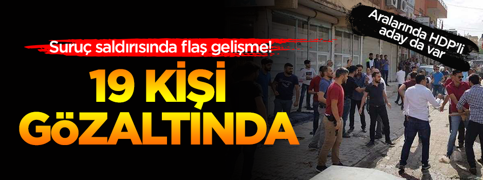 Suruç saldırısında flaş gelişme! HDP milletvekili adayı İsmail Kaplan ve 18 kişi gözaltına alındı
